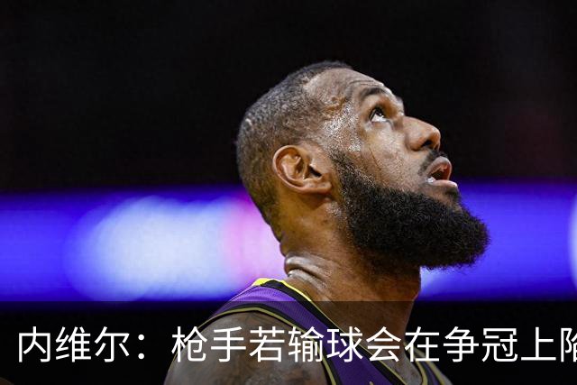 内维尔：枪手若输球会在争冠上陷入麻烦
