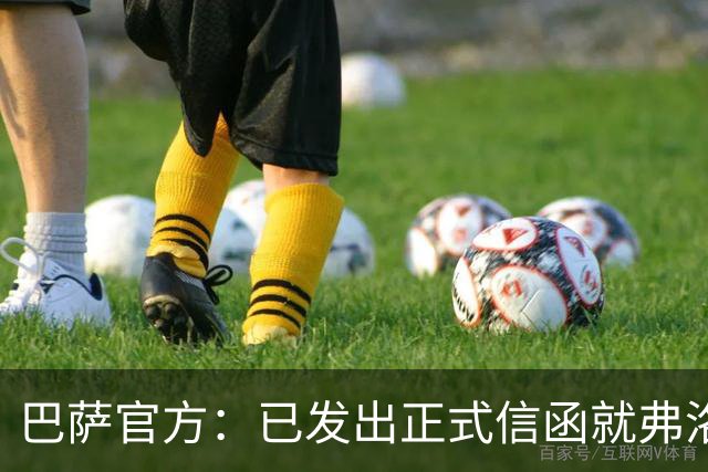 巴萨官方：已发出正式信函就弗洛伦蒂诺的言论提出抗议